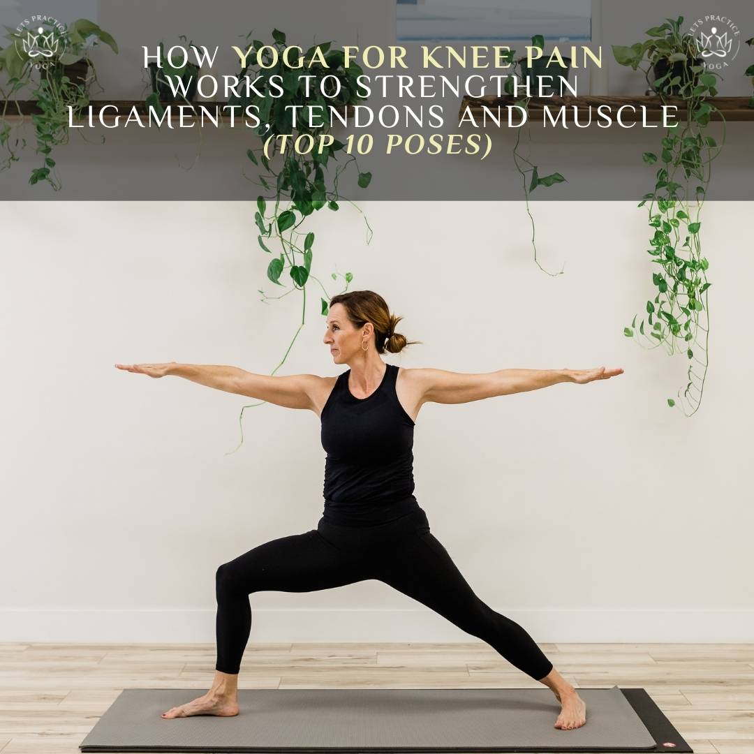 How Yoga For Knee Pain Works to Strengthen Ligaments, Tendons and Muscle (Top 10 Poses)